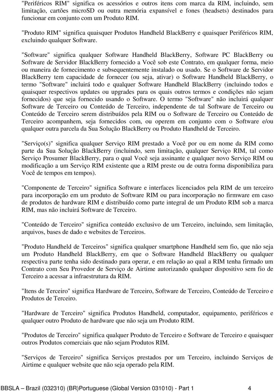 "Software" significa qualquer Software Handheld BlackBerry, Software PC BlackBerry ou Software de Servidor BlackBerry fornecido a Você sob este Contrato, em qualquer forma, meio ou maneira de