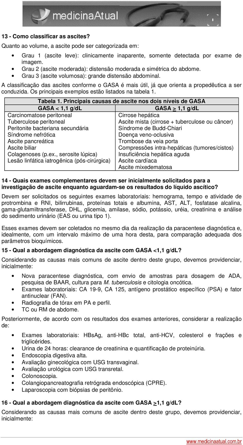 A classificação das ascites conforme o GASA é mais útil, já que orienta a propedêutica a ser conduzida. Os principais exemplos estão listados na tabela 1. Tabela 1.