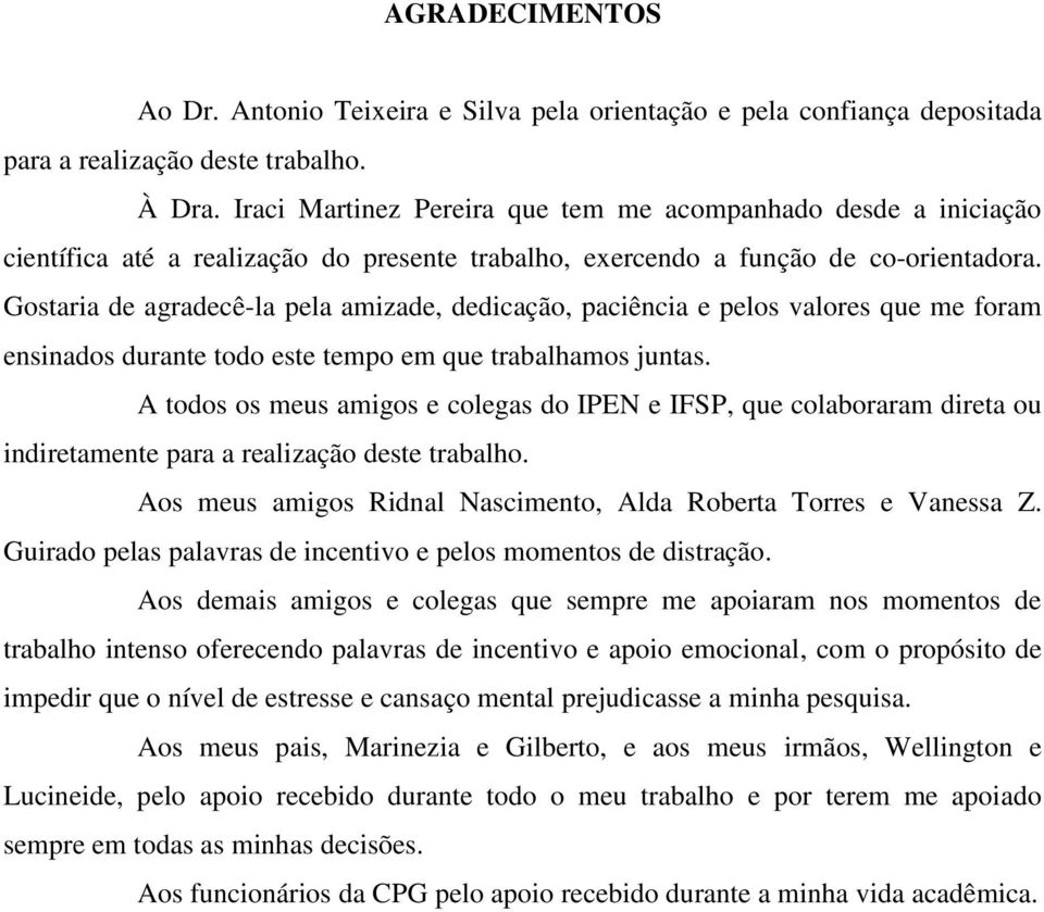 Gostaria de agradecê-la pela amizade, dedicação, paciência e pelos valores que me foram ensinados durante todo este tempo em que trabalhamos juntas.