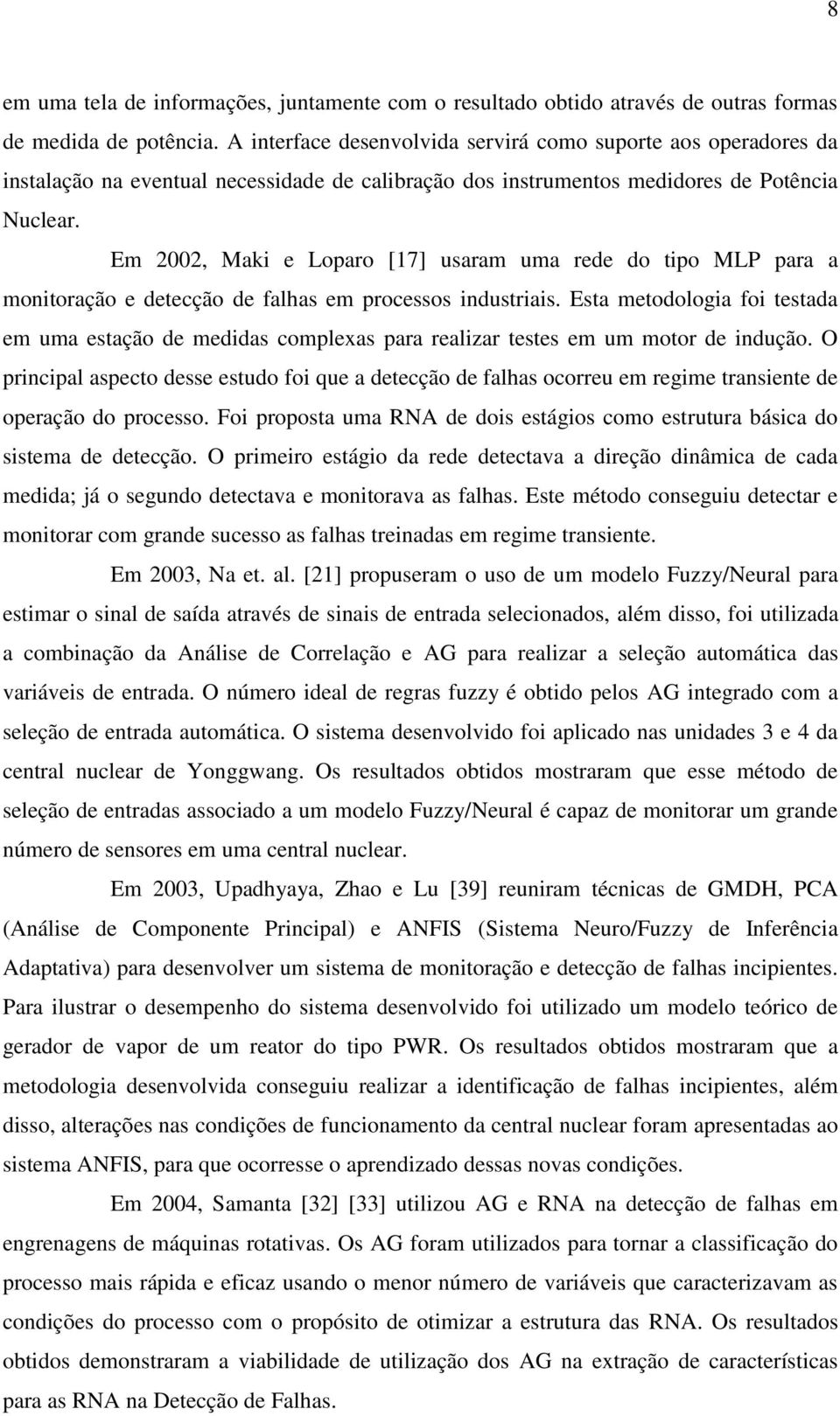 Em 00, Maki e Loparo [7] usaram uma rede do tipo MLP para a monitoração e detecção de falhas em processos industriais.