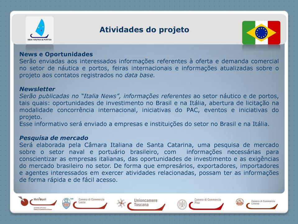 Newsletter Serão publicadas no Italia News, informações referentes ao setor náutico e de portos, tais quais: oportunidades de investimento no Brasil e na Itália, abertura de licitação na modalidade