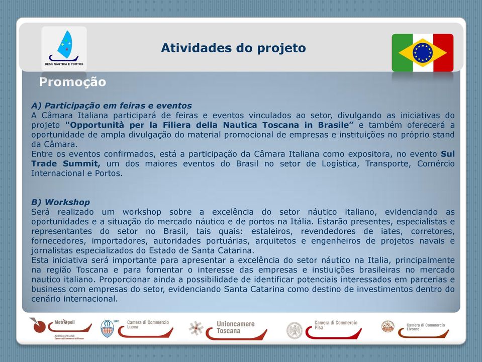 Entre os eventos confirmados, está a participação da Câmara Italiana como expositora, no evento Sul Trade Summit, um dos maiores eventos do Brasil no setor de Logística, Transporte, Comércio