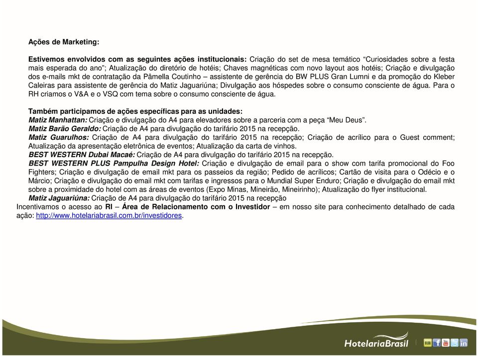 para assistente de gerência do Matiz Jaguariúna; Divulgação aos hóspedes sobre o consumo consciente de água. Para o RH criamos o V&A e o VSQ com tema sobre o consumo consciente de água.