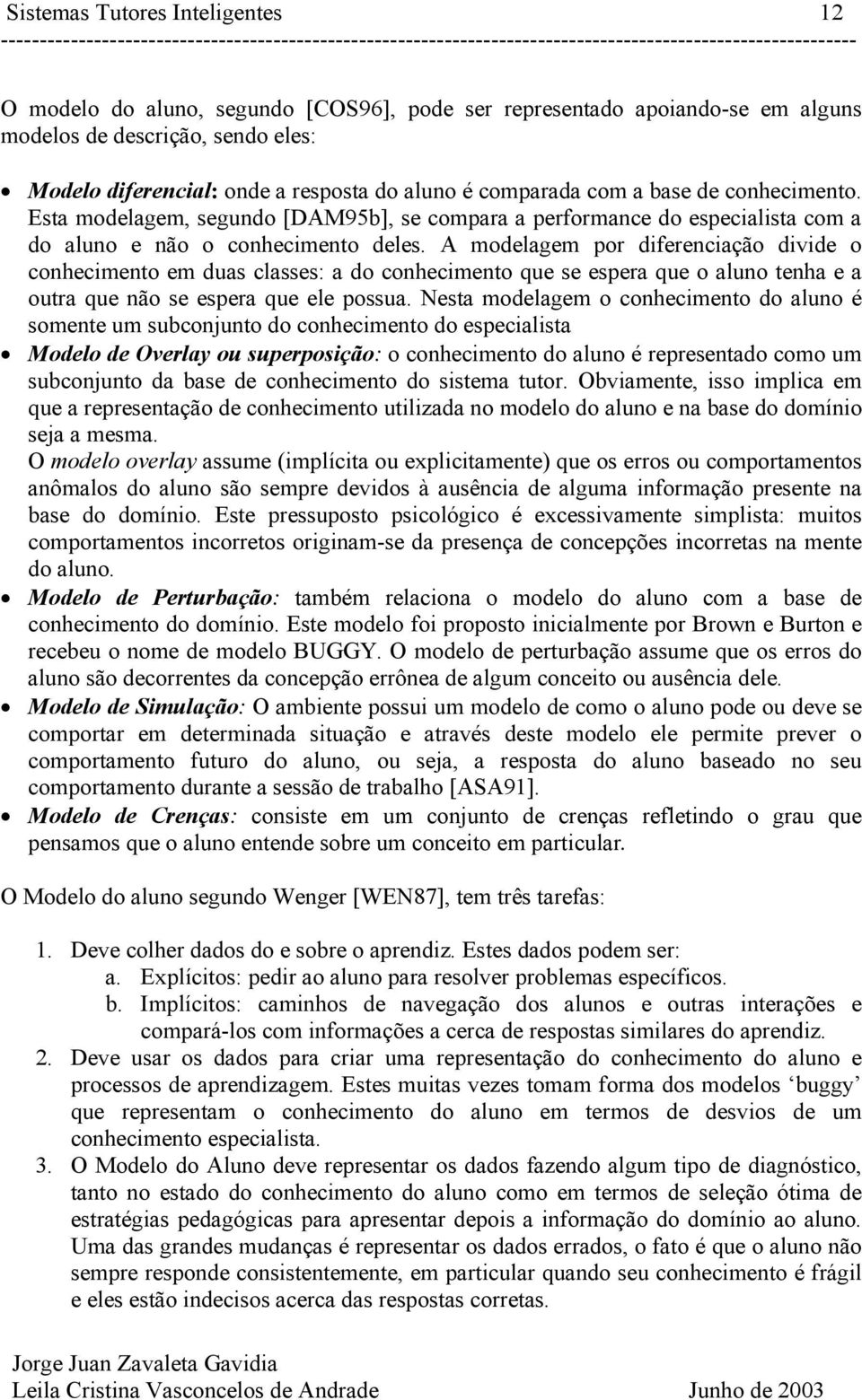 A modelagem por diferenciação divide o conhecimento em duas classes: a do conhecimento que se espera que o aluno tenha e a outra que não se espera que ele possua.