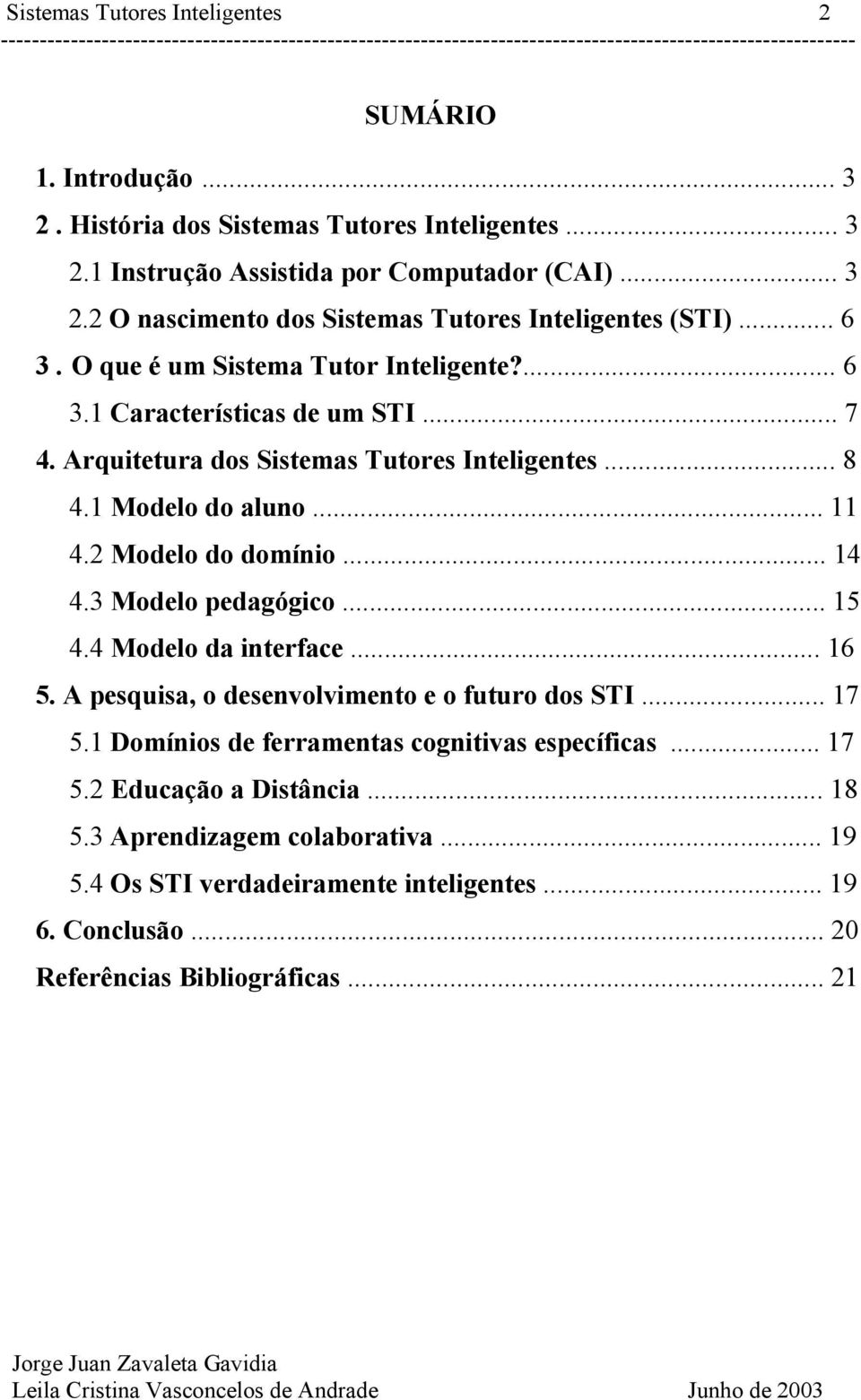 2 Modelo do domínio... 14 4.3 Modelo pedagógico... 15 4.4 Modelo da interface... 16 5. A pesquisa, o desenvolvimento e o futuro dos STI... 17 5.