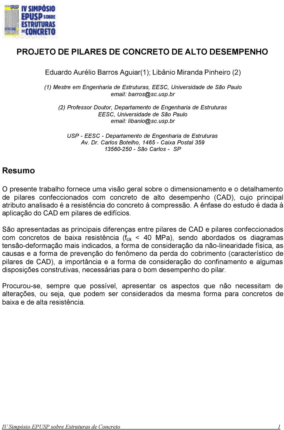 Carlos Botelho, 1465 - Caixa Postal 359 13560-50 - São Carlos - SP Resumo O presente trabalho fornece uma visão geral sobre o dimensionamento e o detalhamento de pilares confeccionados com concreto