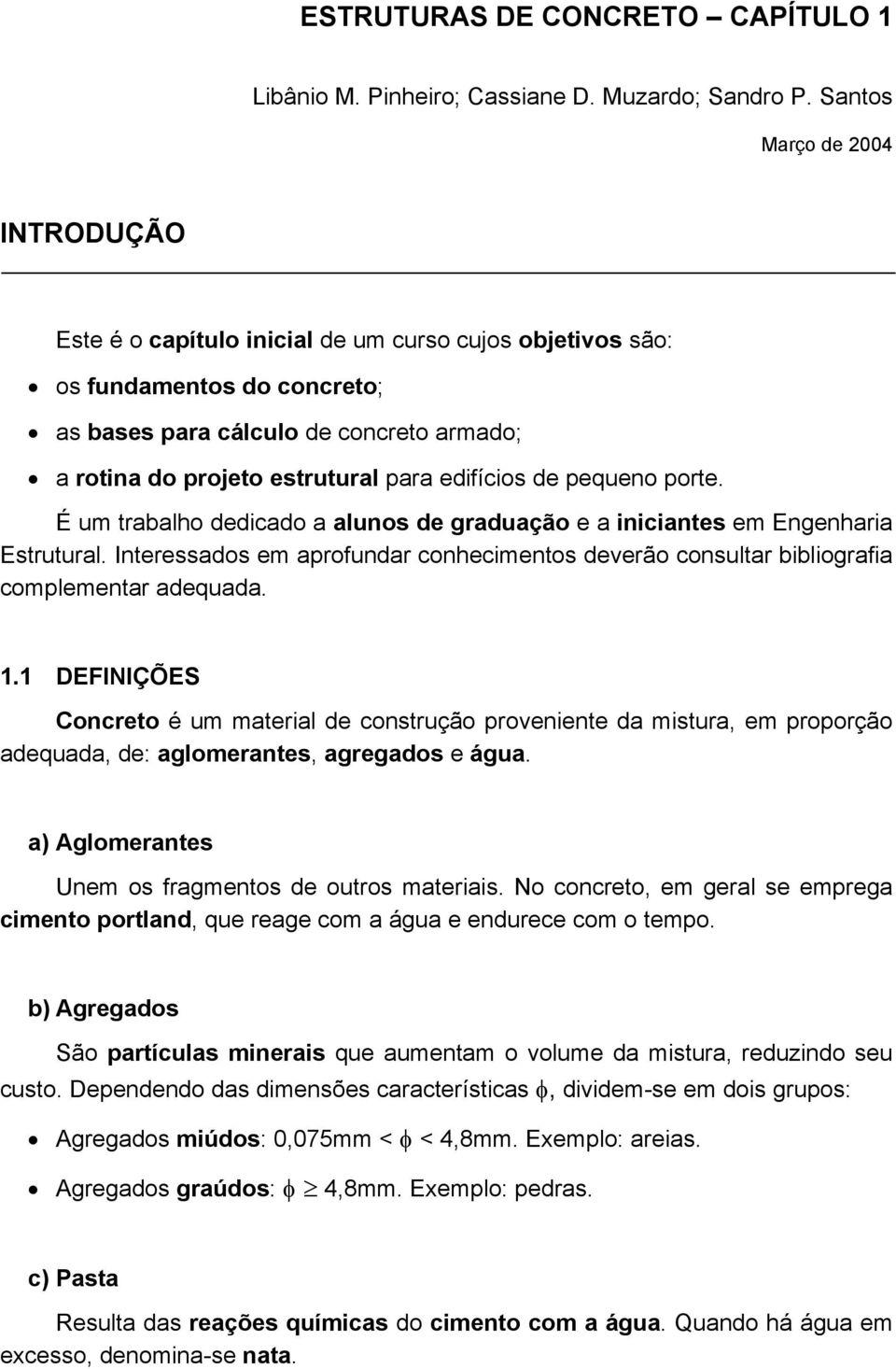 edifícios de pequeno porte. É um trabalho dedicado a alunos de graduação e a iniciantes em Engenharia Estrutural.