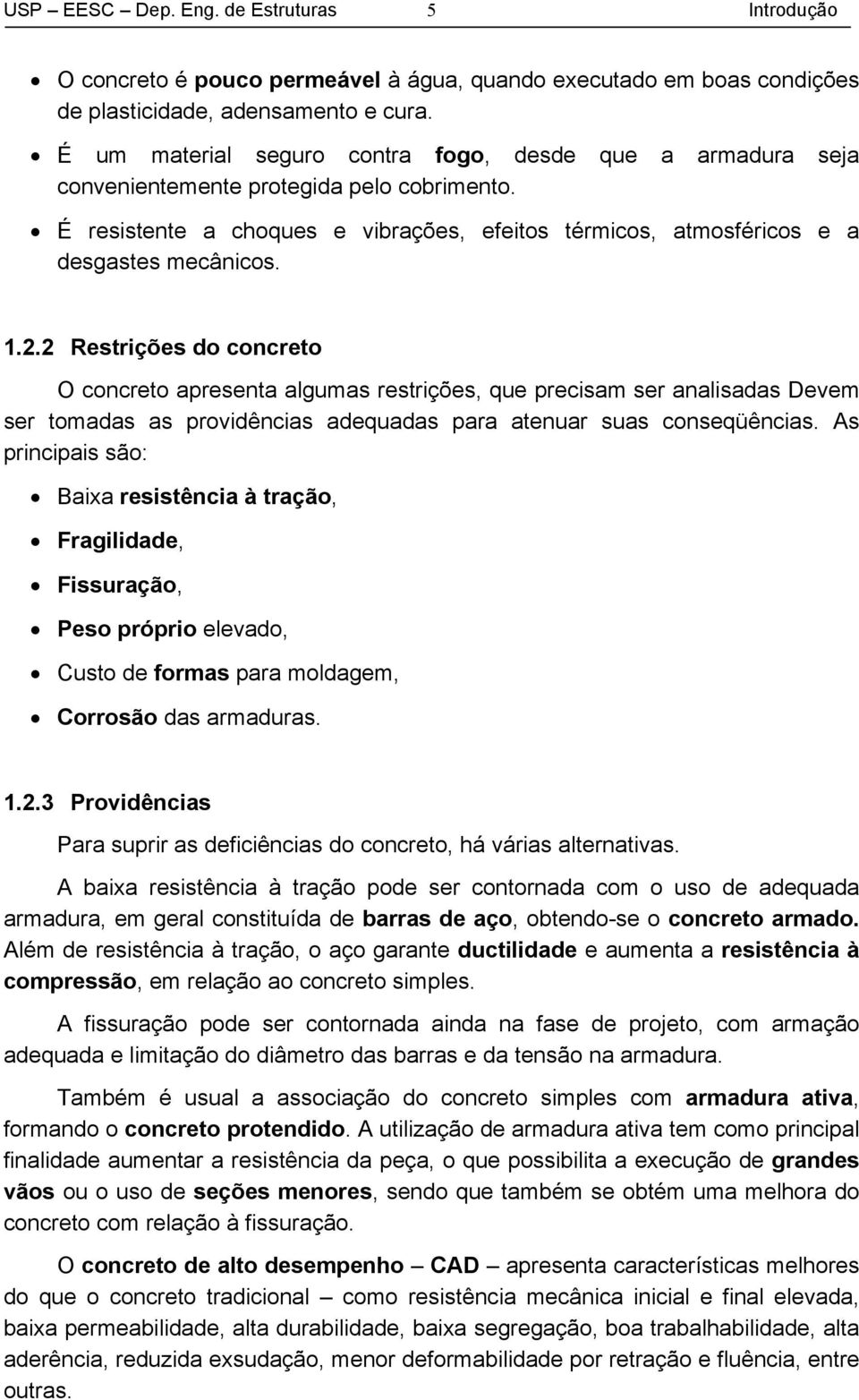 2 Restrições do concreto O concreto apresenta algumas restrições, que precisam ser analisadas Devem ser tomadas as providências adequadas para atenuar suas conseqüências.