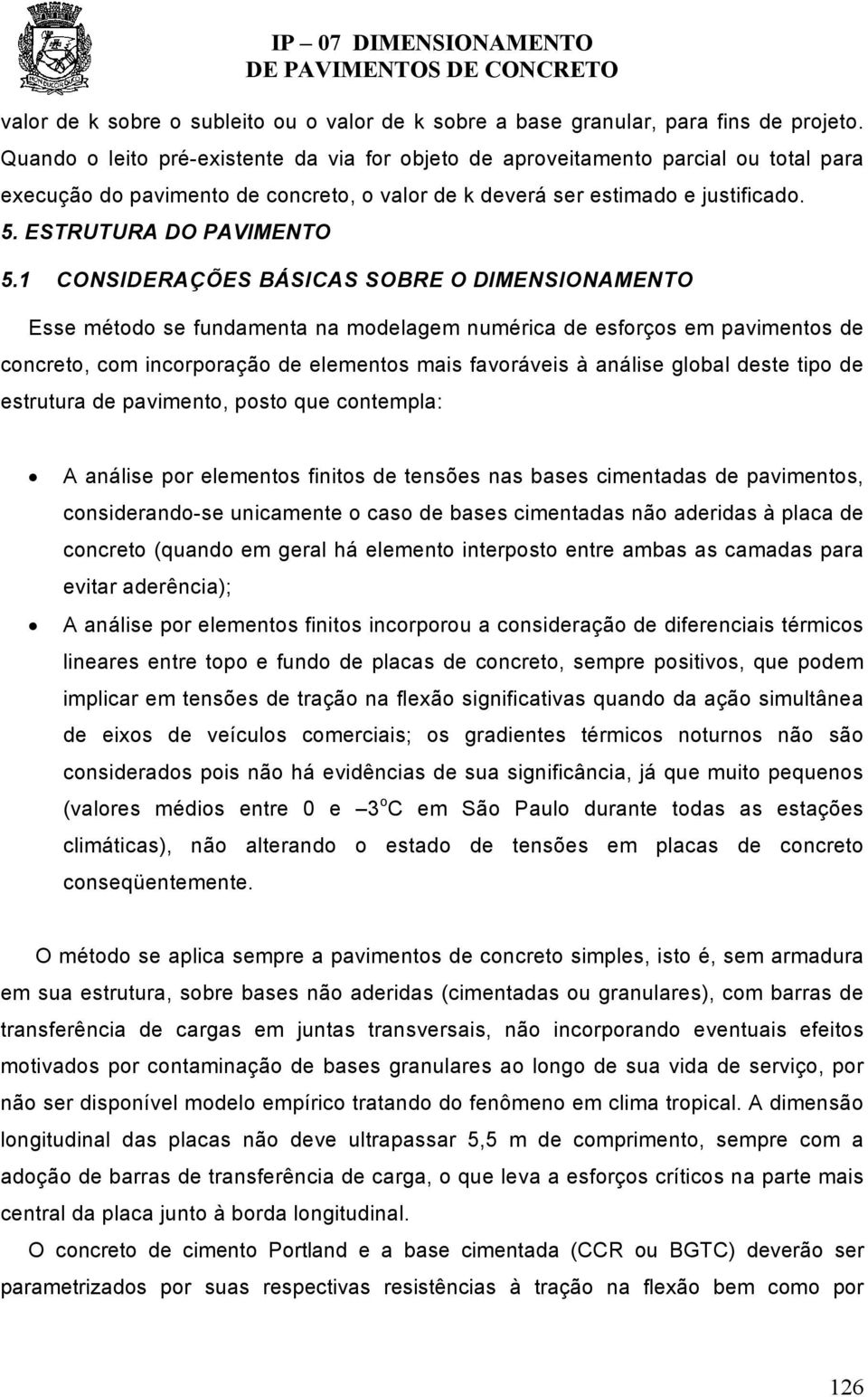 1 CONSIDERAÇÕES BÁSICAS SOBRE O DIMENSIONAMENTO Esse método se fundamenta na modelagem numérica de esforços em pavimentos de concreto, com incorporação de elementos mais favoráveis à análise global