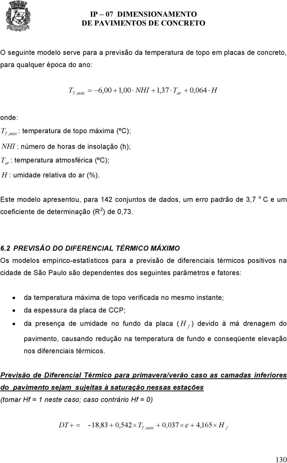 Este modelo apresentou, para 142 conjuntos de dados, um erro padrão de 3,7 o C e um coeficiente de determinação (R 2 ) de 0,73. 6.