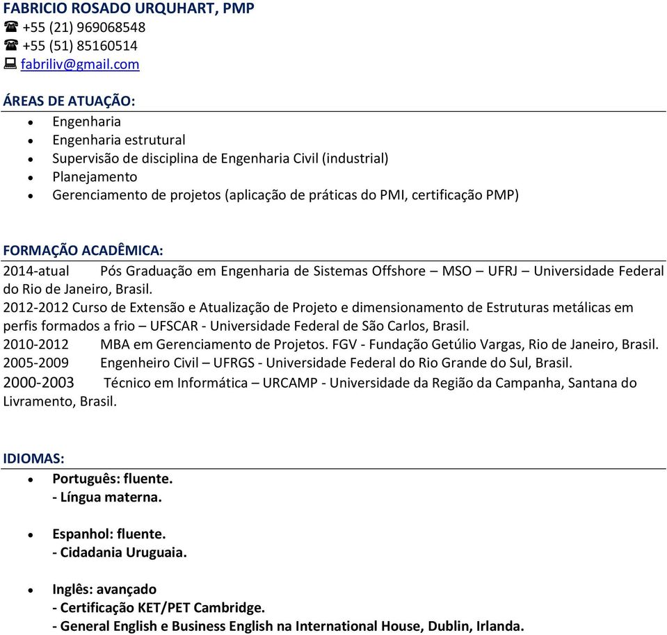 PMP) FORMAÇÃO ACADÊMICA: 2014-atual Pós Graduação em Engenharia de Sistemas Offshore MSO UFRJ Universidade Federal do Rio de Janeiro, Brasil.