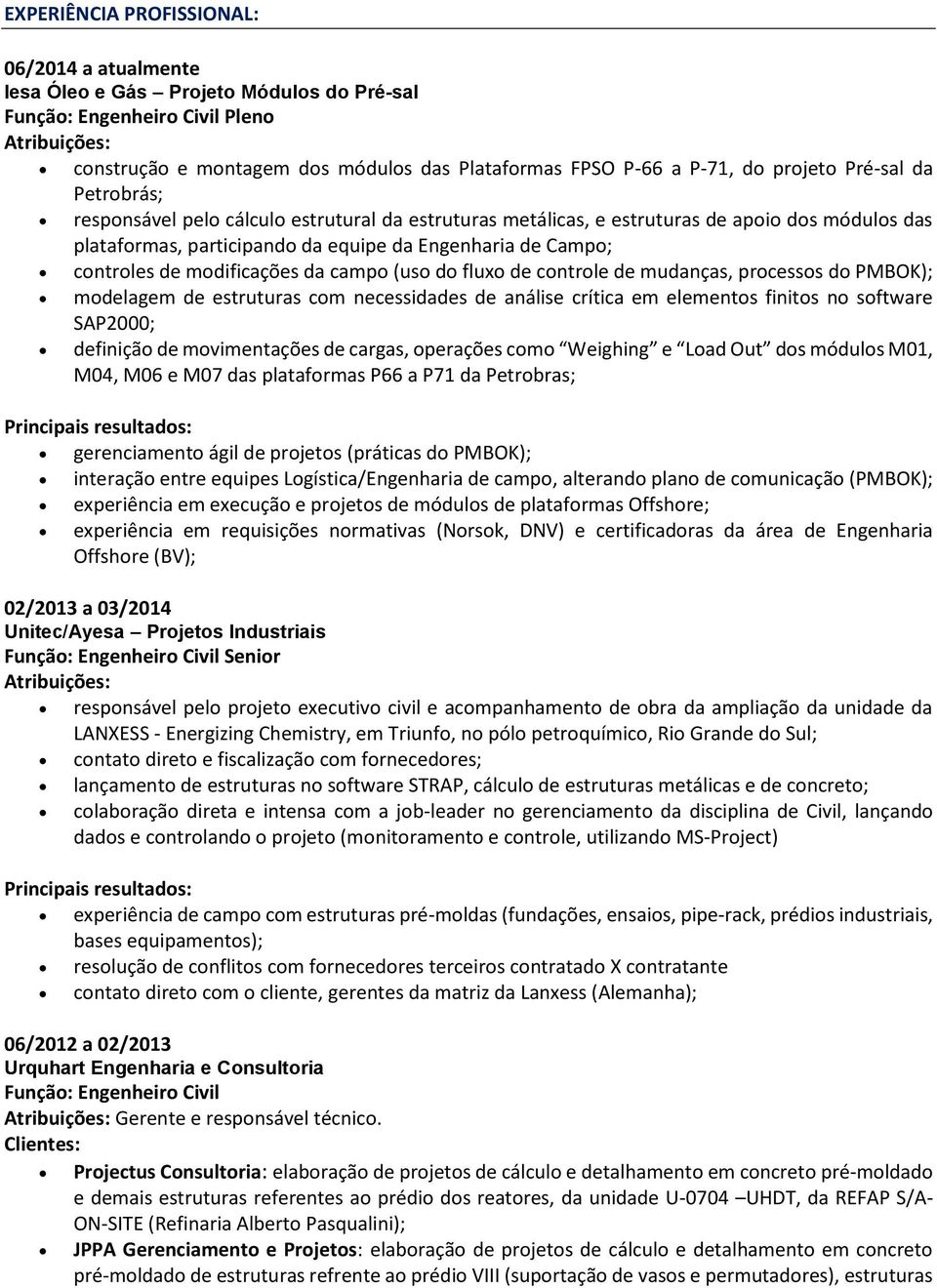 modificações da campo (uso do fluxo de controle de mudanças, processos do PMBOK); modelagem de estruturas com necessidades de análise crítica em elementos finitos no software SAP2000; definição de