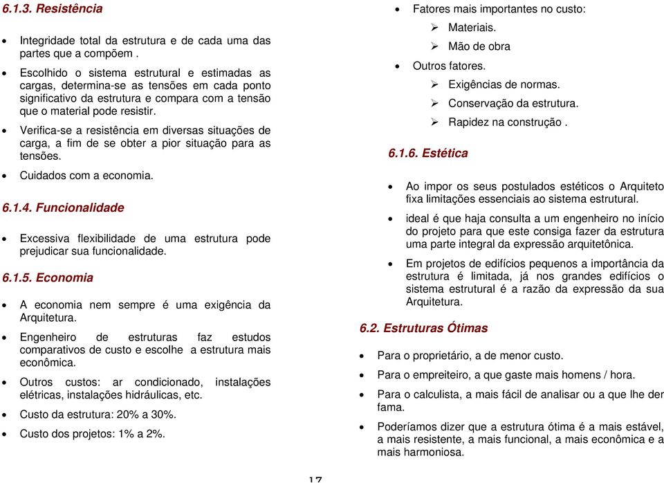 Verifica-se a resistência em diversas situações de carga, a fim de se obter a pior situação para as tensões. Cuidados com a economia. 6.1.4.