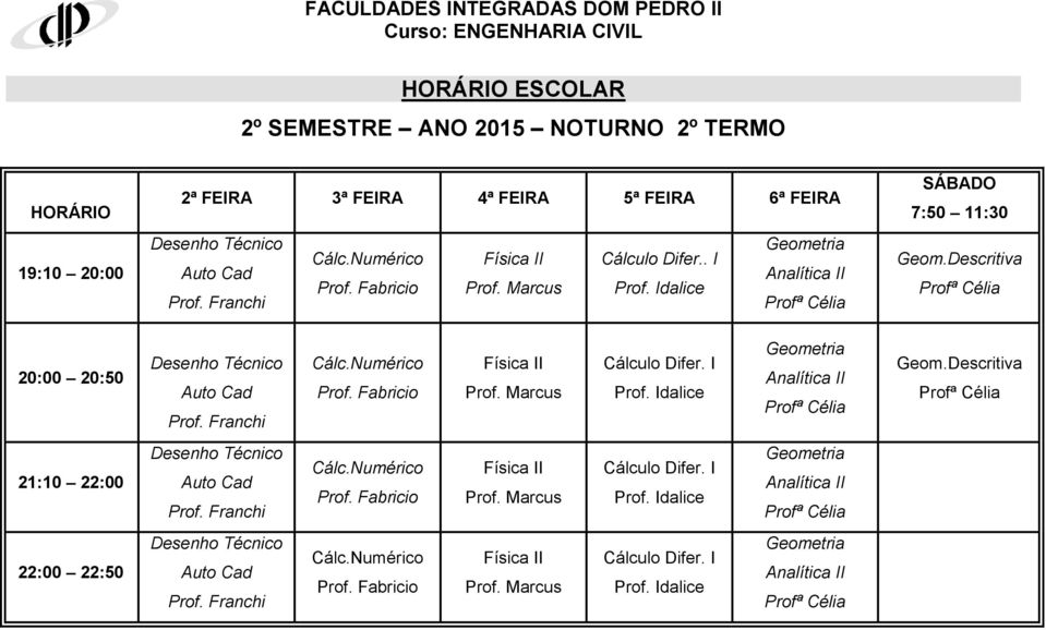 Descritiva 20:00 20:50 Desenho Técnico Auto Cad Física Cálculo Difer. I Prof. Idalice Analítica Geom.