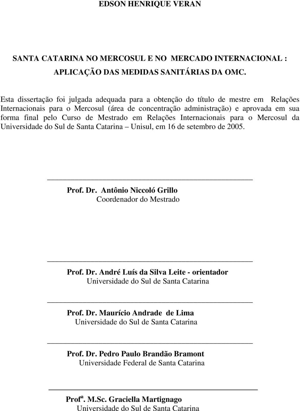 Mestrado em Relações Internacionais para o Mercosul da Universidade do Sul de Santa Catarina Unisul, em 16 de setembro de 2005. Prof. Dr.