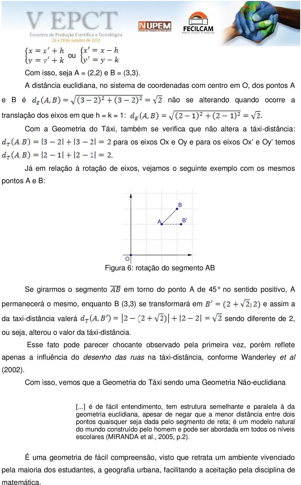 Já em relação à rotação de eixos, vejamos o seguinte exemplo com os mesmos pontos A e B: Figura 6: rotação do segmento AB Se girarmos o segmento em torno do ponto A de 45 no sentido positivo, A