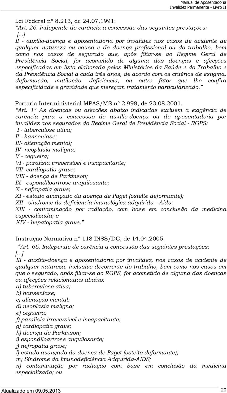 ao Regime Geral de Previdência Social, for acometido de alguma das doenças e afecções especificadas em lista elaborada pelos Ministérios da Saúde e do Trabalho e da Previdência Social a cada três