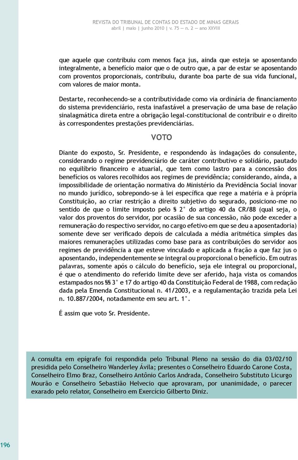 Destarte, reconhecendo-se a contributividade como via ordinária de financiamento do sistema previdenciário, resta inafastável a preservação de uma base de relação sinalagmática direta entre a