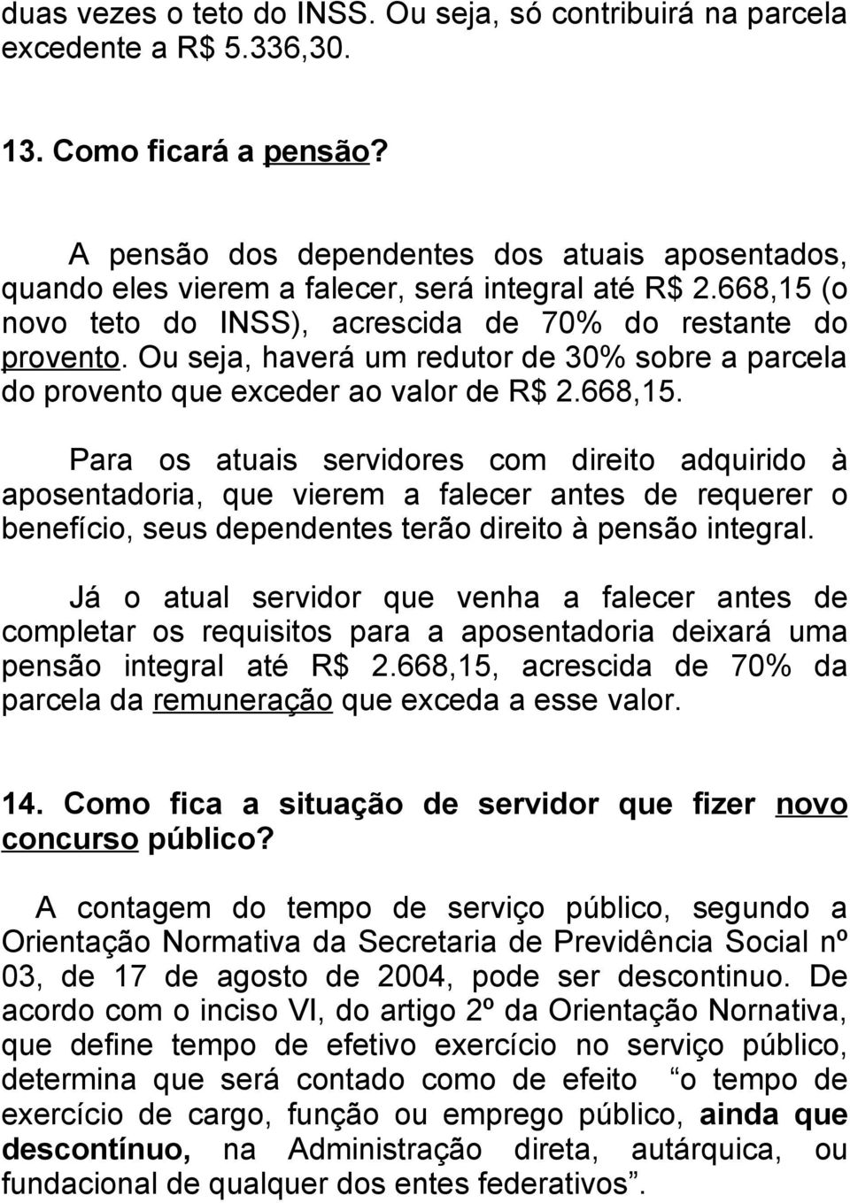 Ou seja, haverá um redutor de 30% sobre a parcela do provento que exceder ao valor de R$ 2.668,15.