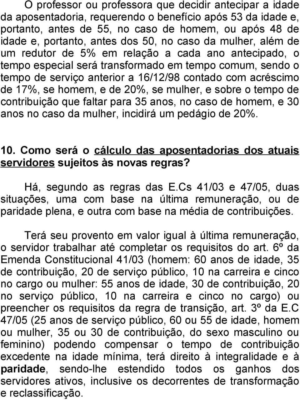 acréscimo de 17%, se homem, e de 20%, se mulher, e sobre o tempo de contribuição que faltar para 35 anos, no caso de homem, e 30 anos no caso da mulher, incidirá um pedágio de 20%. 10.