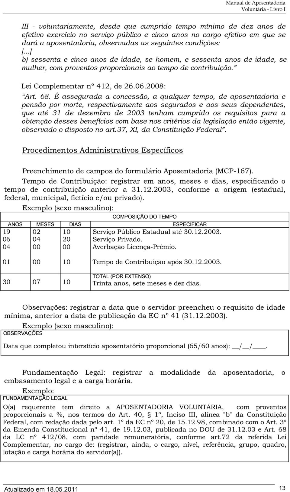 É assegurada a concessão, a qualquer tempo, de aposentadoria e pensão por morte, respectivamente aos segurados e aos seus dependentes, que até 31 de dezembro de 23 tenham cumprido os requisitos para