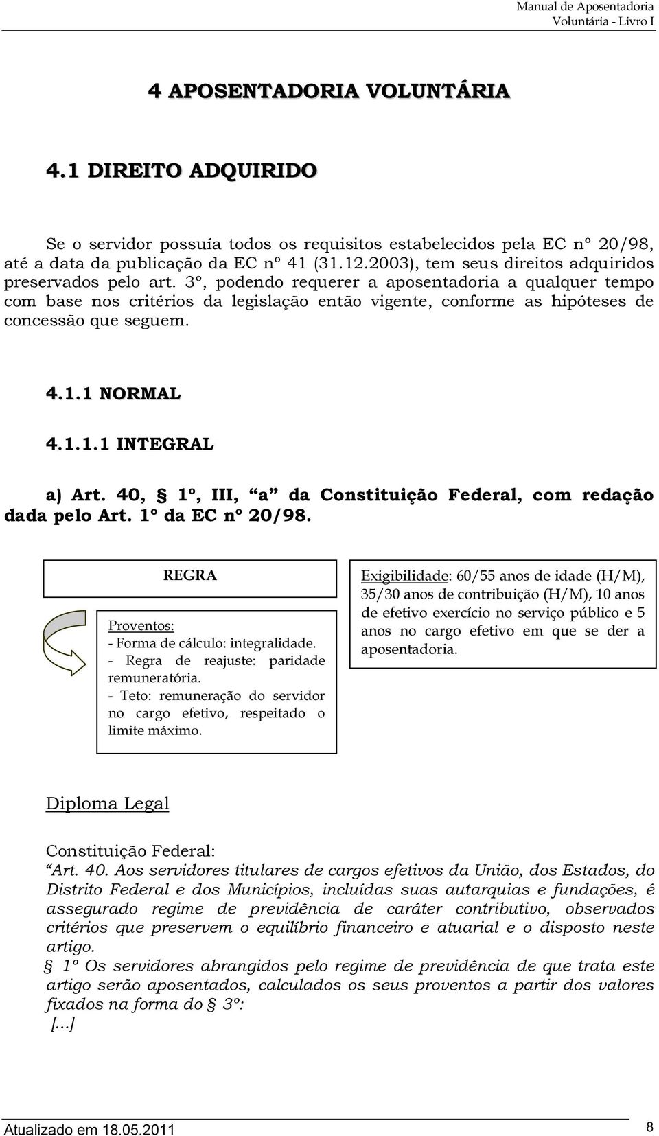 3º, podendo requerer a aposentadoria a qualquer tempo com base nos critérios da legislação então vigente, conforme as hipóteses de concessão que seguem. 4.1.1 NORMAL 4.1.1.1 INTEGRAL a) Art.