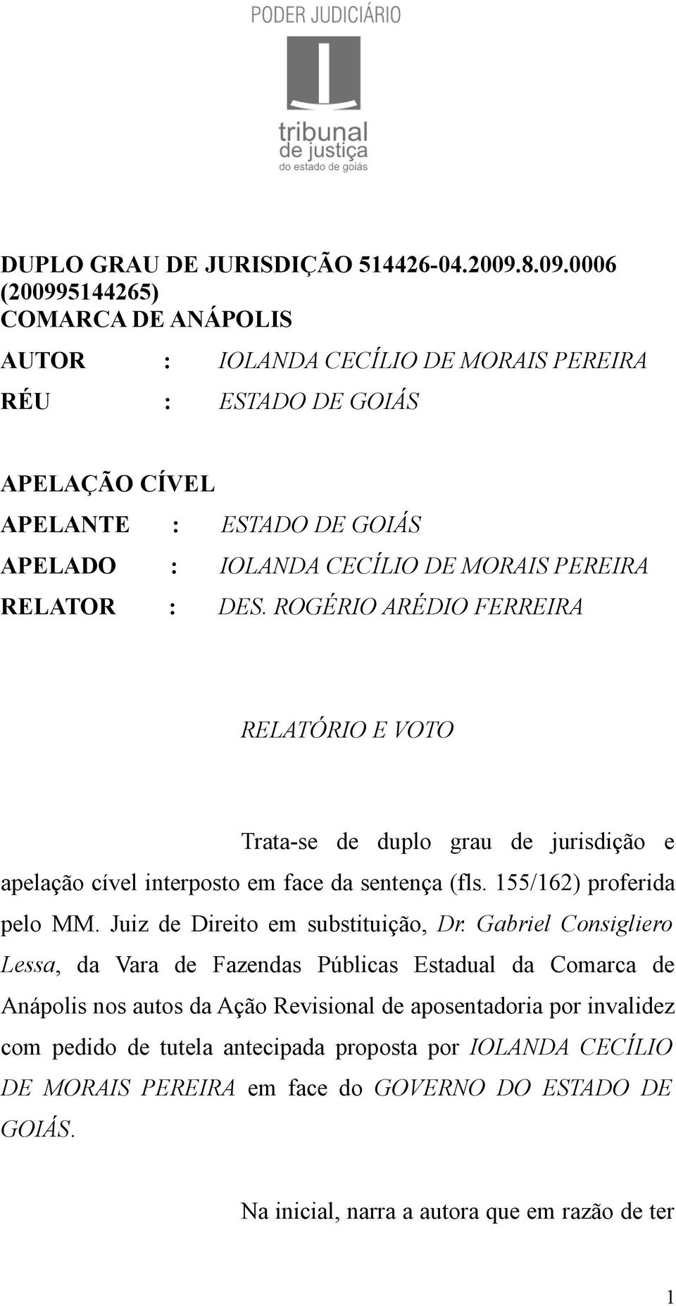 PEREIRA RELATOR : DES. ROGÉRIO ARÉDIO FERREIRA RELATÓRIO E VOTO Trata-se de duplo grau de jurisdição e apelação cível interposto em face da sentença (fls. 155/162) proferida pelo MM.