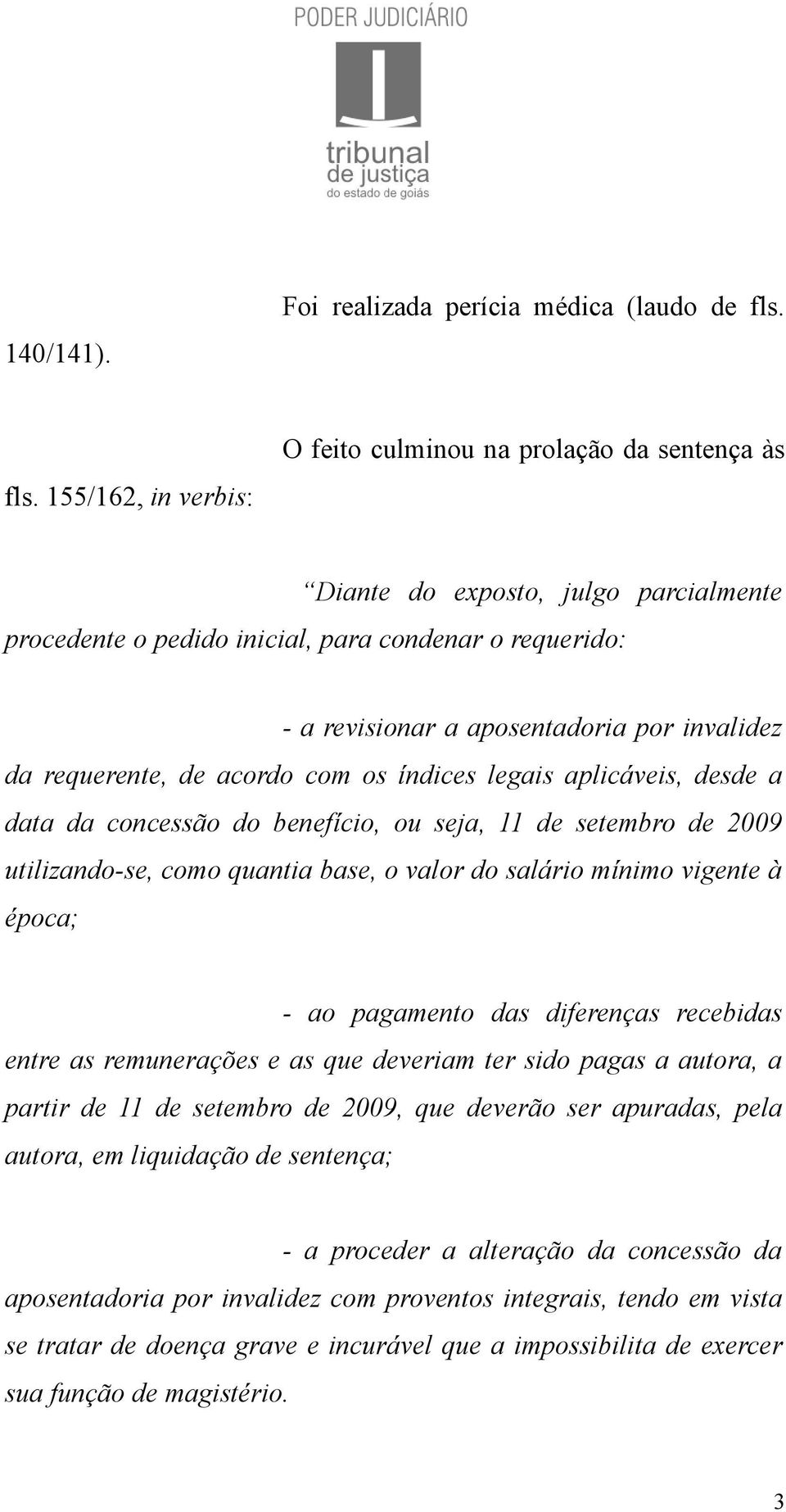 invalidez da requerente, de acordo com os índices legais aplicáveis, desde a data da concessão do benefício, ou seja, 11 de setembro de 2009 utilizando-se, como quantia base, o valor do salário