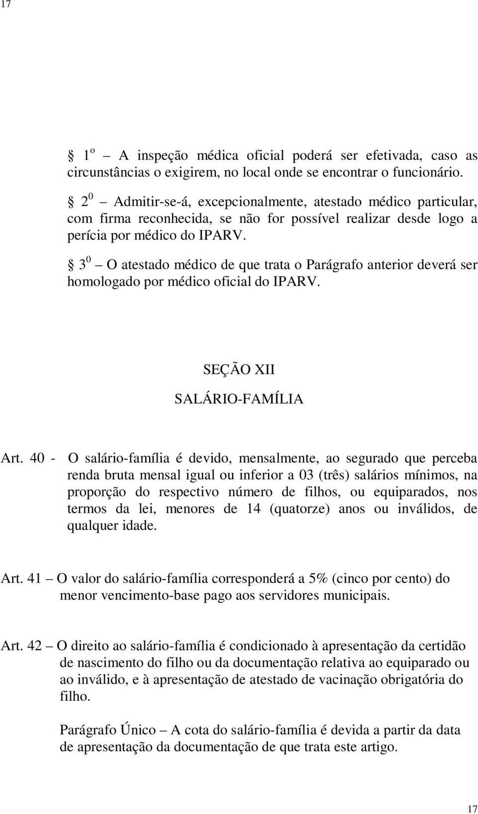 3 0 O atestado médico de que trata o Parágrafo anterior deverá ser homologado por médico oficial do IPARV. SEÇÃO XII SALÁRIO-FAMÍLIA Art.
