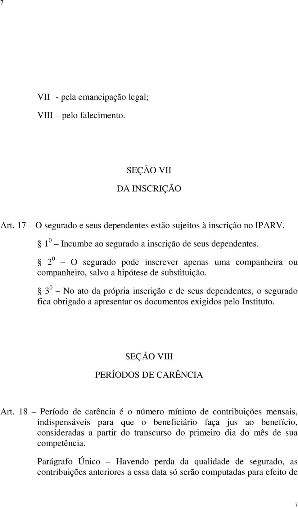 3 0 No ato da própria inscrição e de seus dependentes, o segurado fica obrigado a apresentar os documentos exigidos pelo Instituto. SEÇÃO VIII PERÍODOS DE CARÊNCIA Art.