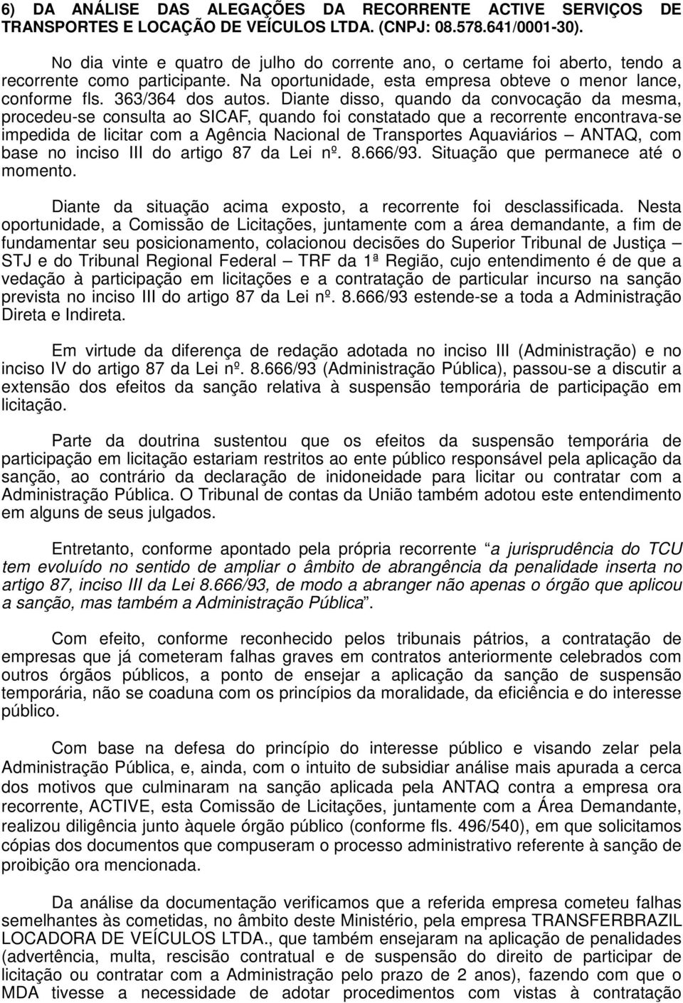 Diante disso, quando da convocação da mesma, procedeu-se consulta ao SICAF, quando foi constatado que a recorrente encontrava-se impedida de licitar com a Agência Nacional de Transportes Aquaviários