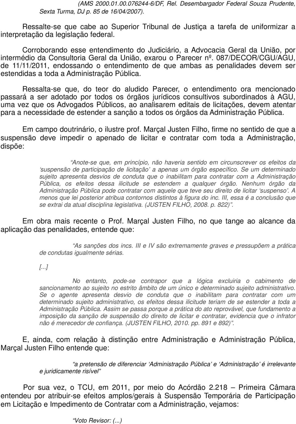 Corroborando esse entendimento do Judiciário, a Advocacia Geral da União, por intermédio da Consultoria Geral da União, exarou o Parecer nº.