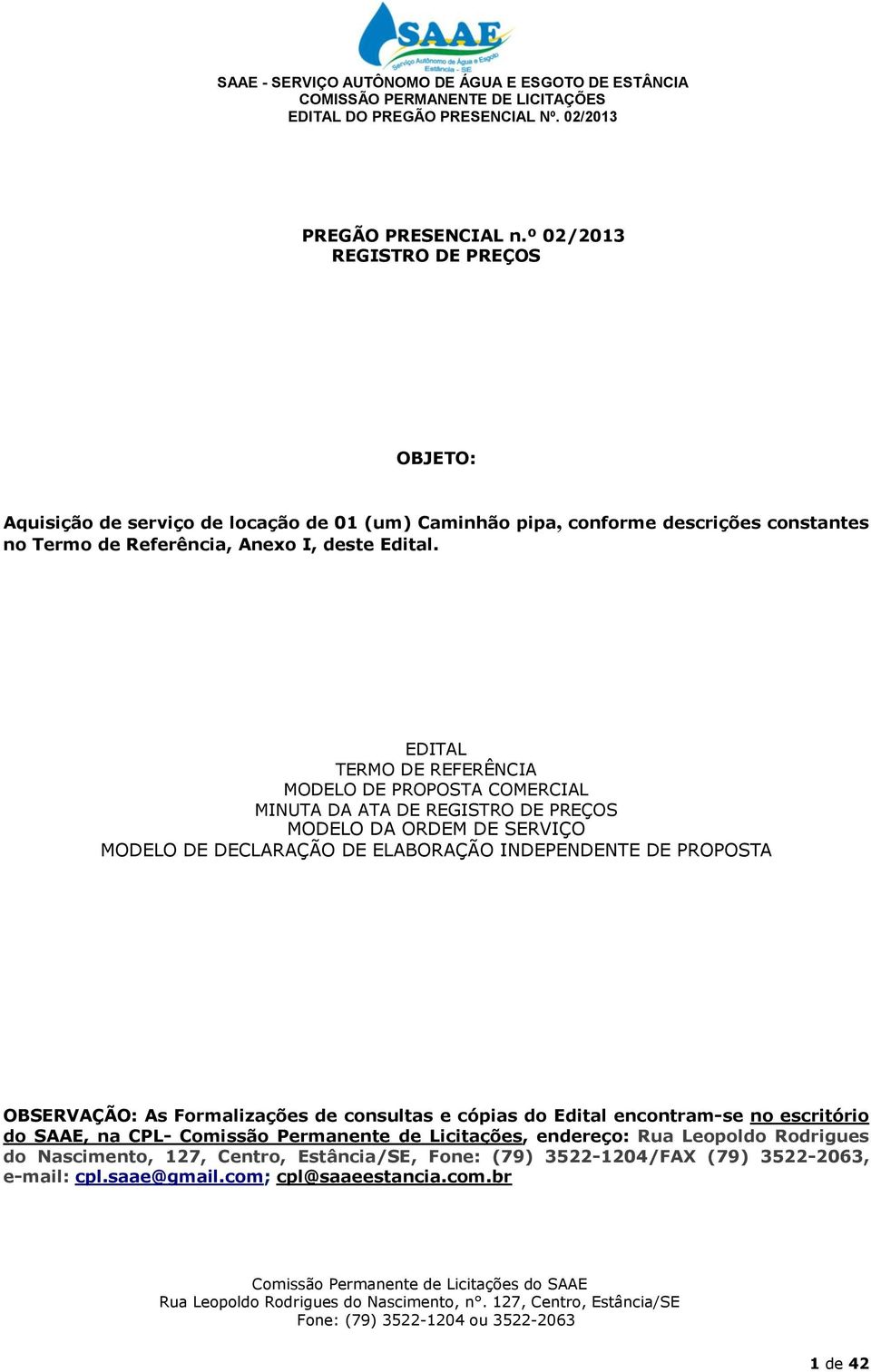 EDITAL TERMO DE REFERÊNCIA MODELO DE PROPOSTA COMERCIAL MINUTA DA ATA DE REGISTRO DE PREÇOS MODELO DA ORDEM DE SERVIÇO MODELO DE DECLARAÇÃO DE ELABORAÇÃO INDEPENDENTE DE