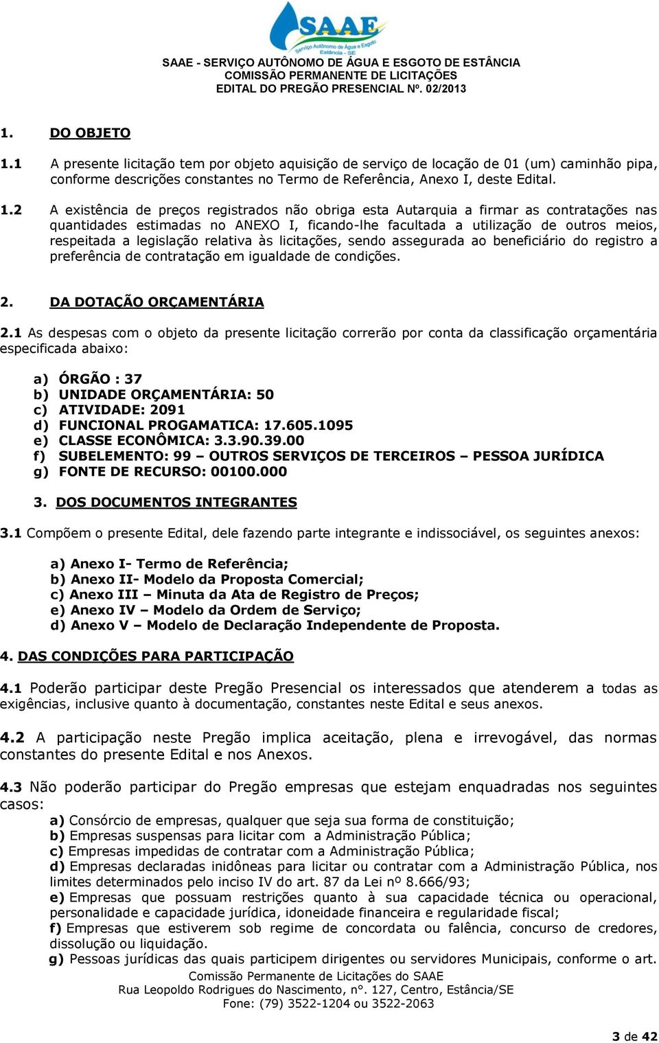 2 A existência de preços registrados não obriga esta Autarquia a firmar as contratações nas quantidades estimadas no ANEXO I, ficando-lhe facultada a utilização de outros meios, respeitada a