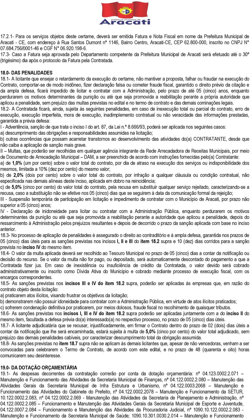 3- Caso a Fatura seja aprovada pelo Departamento competente da Prefeitura Municipal de Aracati será efetuado até o 30º (trigésimo) dia após o protocolo da Fatura pela Contratada. 18.