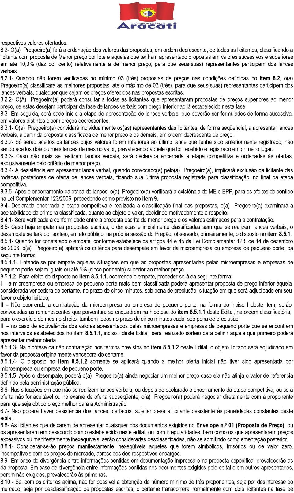 apresentado propostas em valores sucessivos e superiores em até 10,0% (dez por cento) relativamente à de menor preço, para que seus(suas) representantes participem dos lances verbais. 8.2.