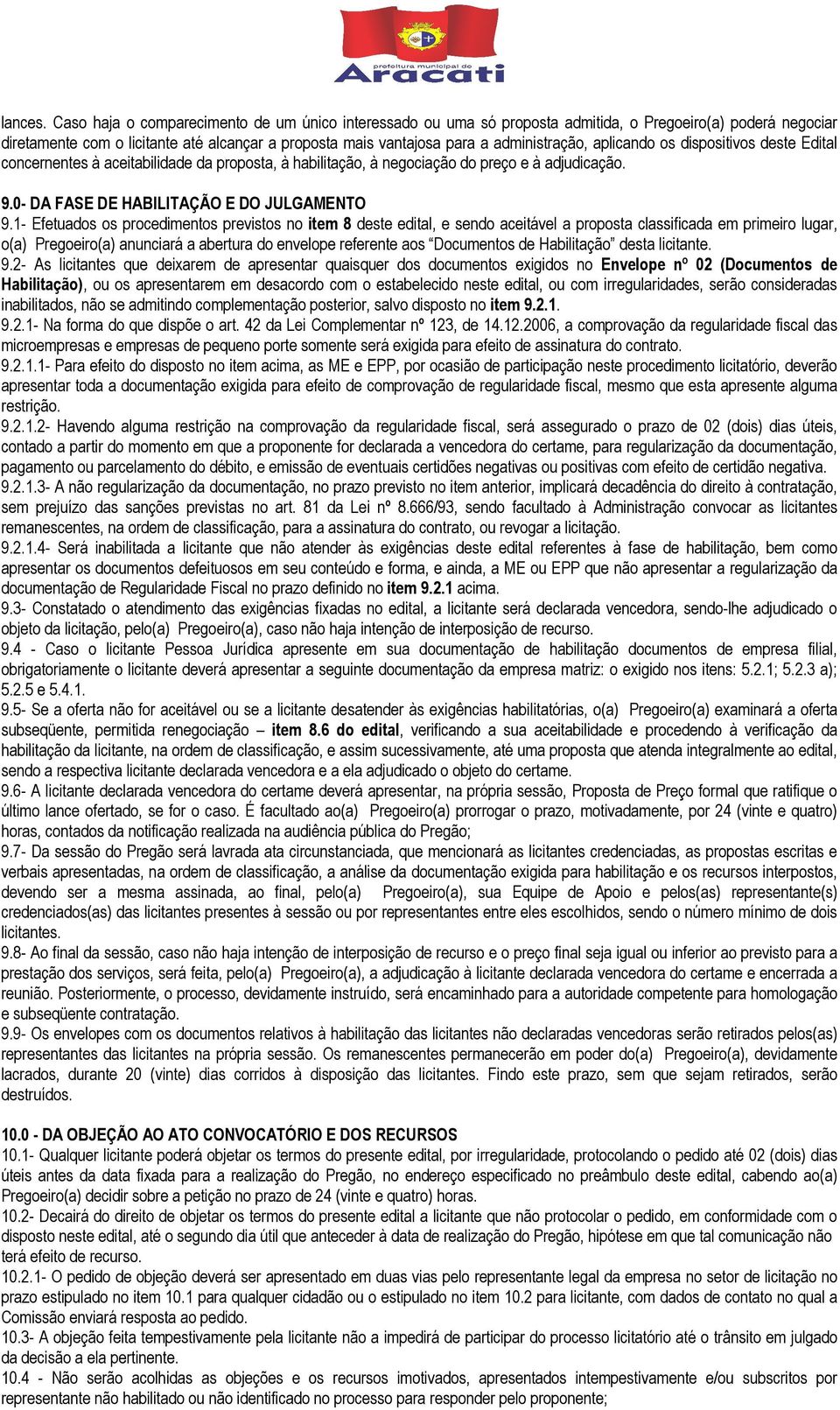 aplicando os dispositivos deste Edital concernentes à aceitabilidade da proposta, à habilitação, à negociação do preço e à adjudicação. 9.0- DA FASE DE HABILITAÇÃO E DO JULGAMENTO 9.