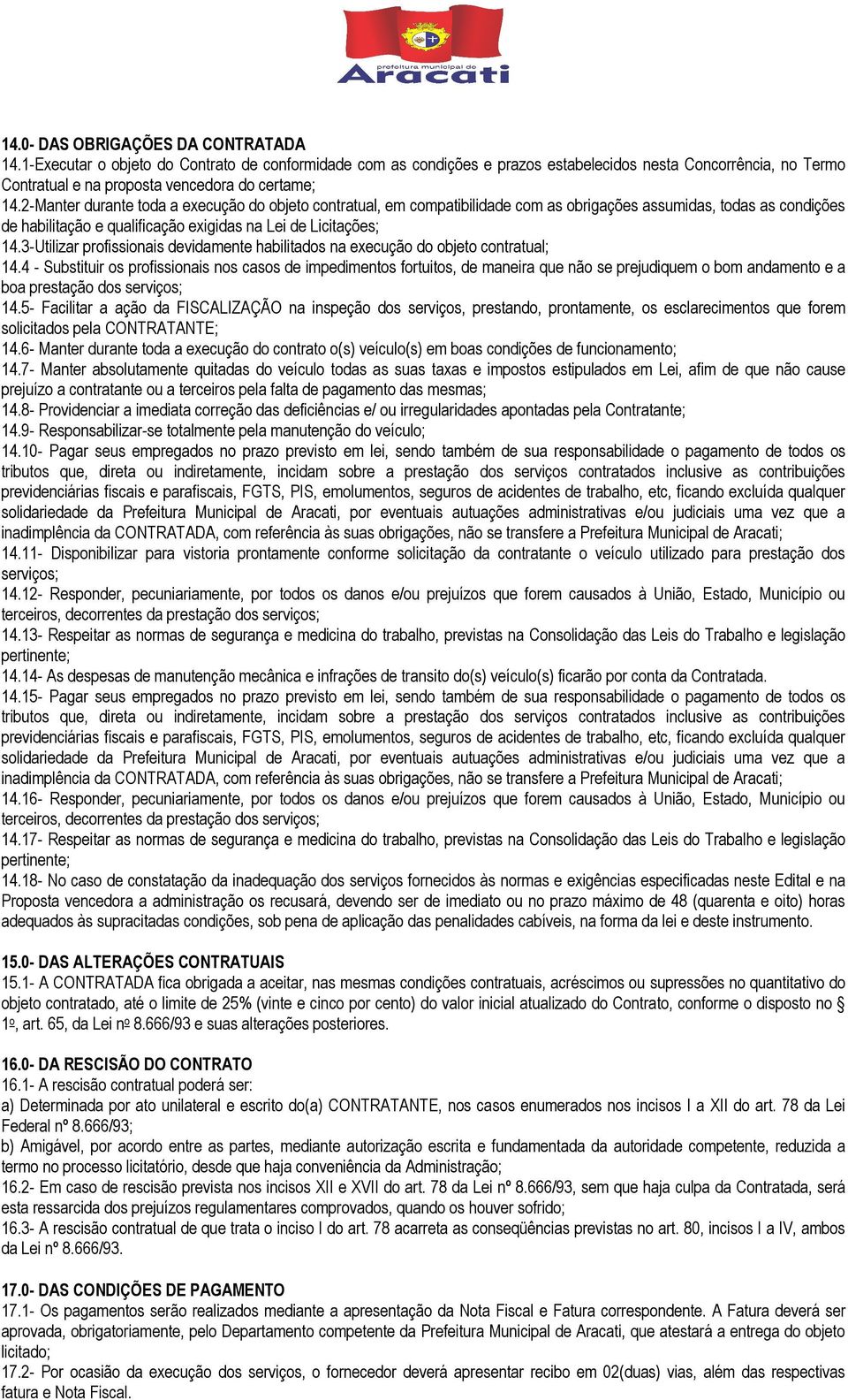 2-Manter durante toda a execução do objeto contratual, em compatibilidade com as obrigações assumidas, todas as condições de habilitação e qualificação exigidas na Lei de Licitações; 14.