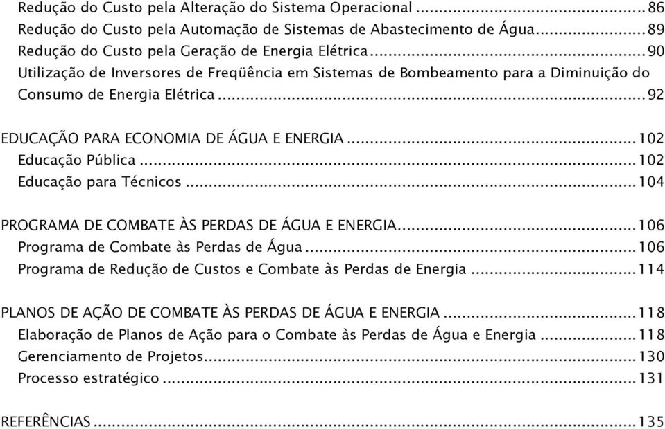 ..102 Educação para Técnicos...104 PROGRAMA DE COMBATE ÀS PERDAS DE ÁGUA E ENERGIA...106 Programa de Combate às Perdas de Água...106 Programa de Redução de Custos e Combate às Perdas de Energia.