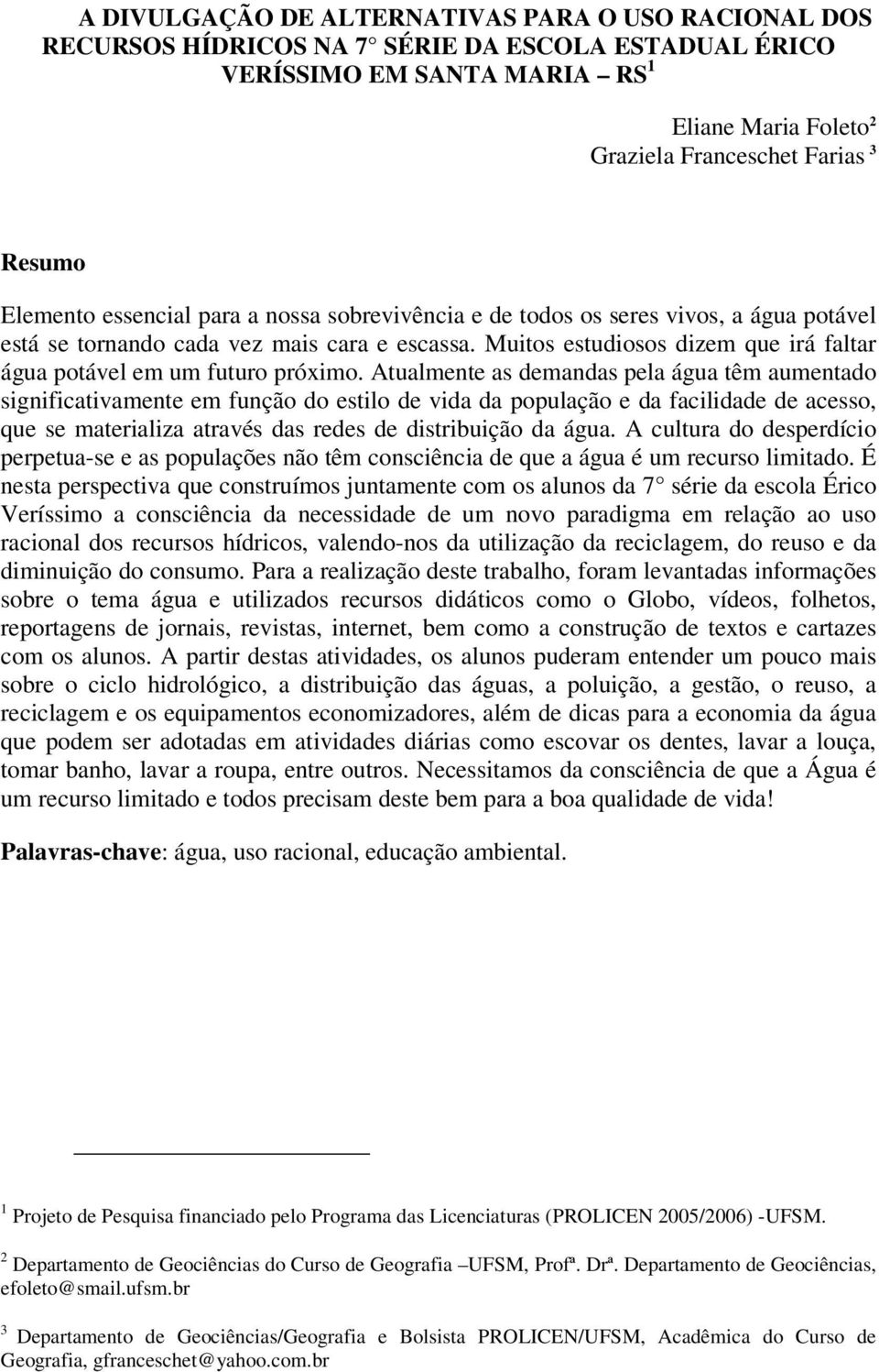 Muitos estudiosos dizem que irá faltar água potável em um futuro próximo.