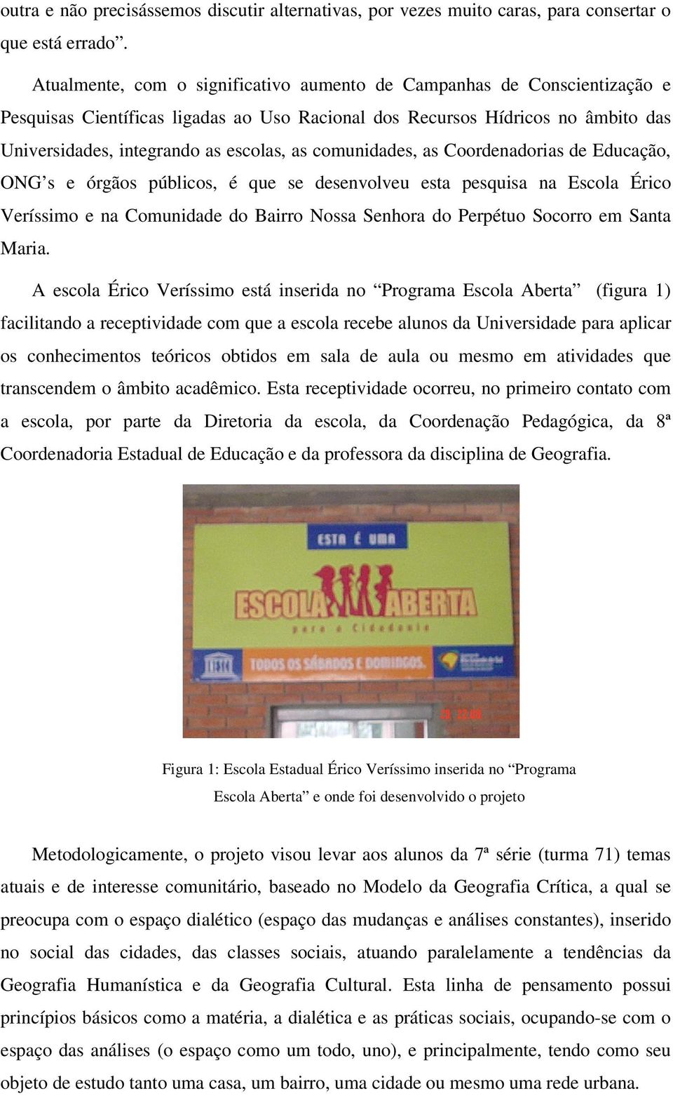 comunidades, as Coordenadorias de Educação, ONG s e órgãos públicos, é que se desenvolveu esta pesquisa na Escola Érico Veríssimo e na Comunidade do Bairro Nossa Senhora do Perpétuo Socorro em Santa