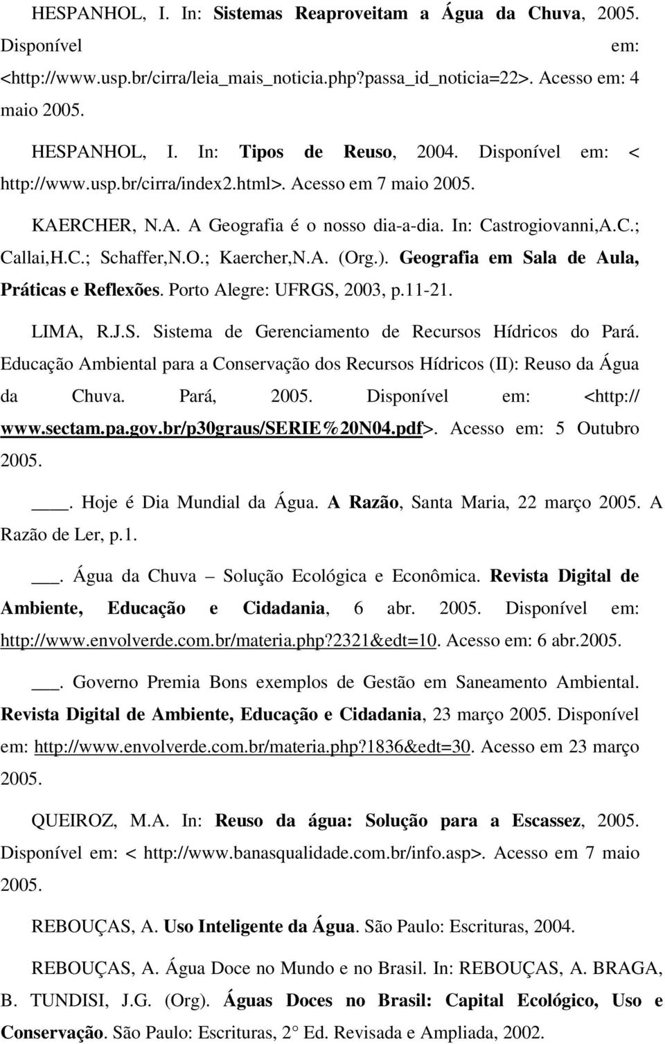 O.; Kaercher,N.A. (Org.). Geografia em Sala de Aula, Práticas e Reflexões. Porto Alegre: UFRGS, 2003, p.11-21. LIMA, R.J.S. Sistema de Gerenciamento de Recursos Hídricos do Pará.