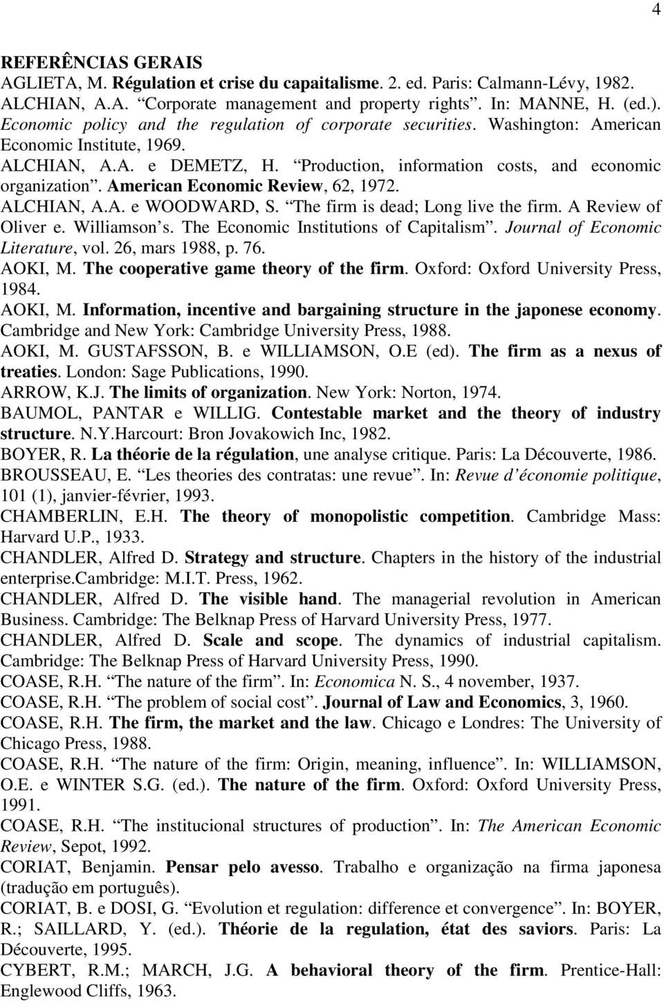 American Economic Review, 62, 1972. ALCHIAN, A.A. e WOODWARD, S. The firm is dead; Long live the firm. A Review of Oliver e. Williamson s. The Economic Institutions of Capitalism.