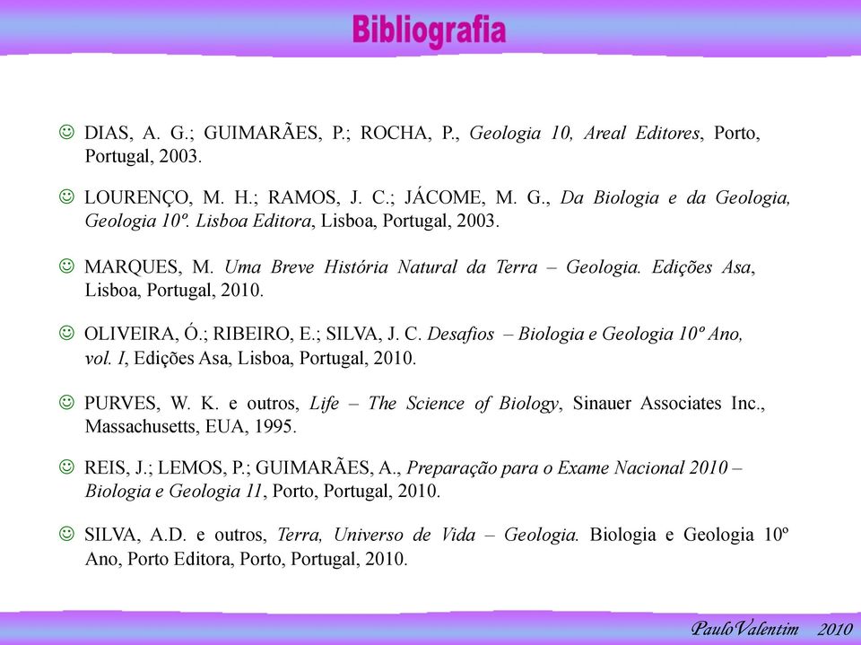 Desafios Biologia e Geologia 10º Ano, vol. I, Edições Asa, Lisboa, Portugal, 2010. J PURVES, W. K. e outros, Life The Science of Biology, Sinauer Associates Inc., Massachusetts, EUA, 1995. J REIS, J.