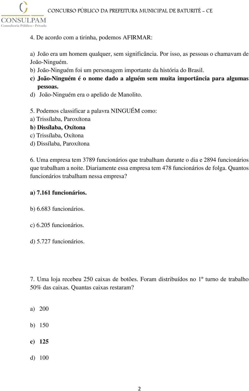 Podemos classificar a palavra NINGUÉM como: a) Trissílaba, Paroxítona b) Dissílaba, Oxítona c) Trissílaba, Oxítona d) Dissílaba, Paroxítona 6.