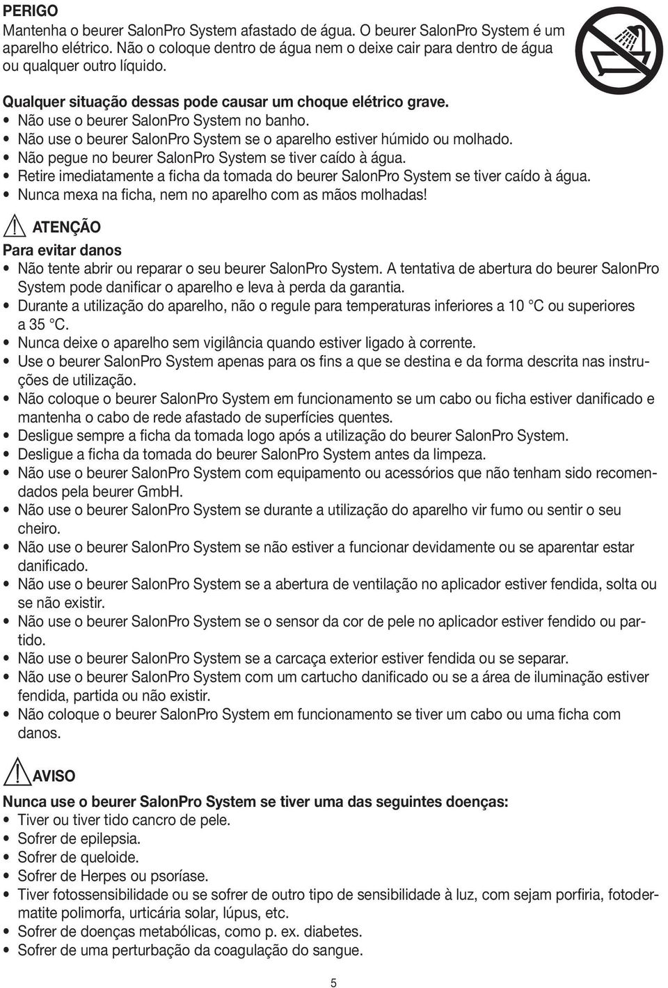 Não pegue no beurer SalonPro System se tiver caído à água. Retire imediatamente a ficha da tomada do beurer SalonPro System se tiver caído à água.