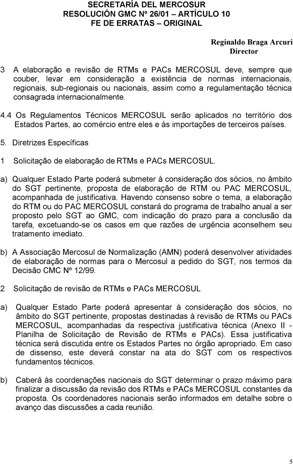 4 Os Regulamentos Técnicos MERCOSUL serão aplicados no território dos Estados Partes, ao comércio entre eles e às importações de terceiros países. 5.