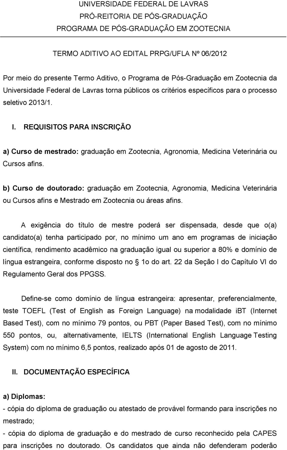 REQUISITOS PARA INSCRIÇÃO a) Curso de mestrado: graduação em Zootecnia, Agronomia, Medicina Veterinária ou Cursos afins.