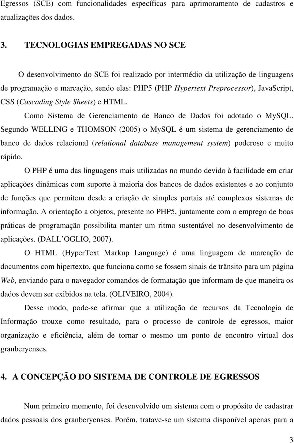 CSS (Cascading Style Sheets) e HTML. Como Sistema de Gerenciamento de Banco de Dados foi adotado o MySQL.