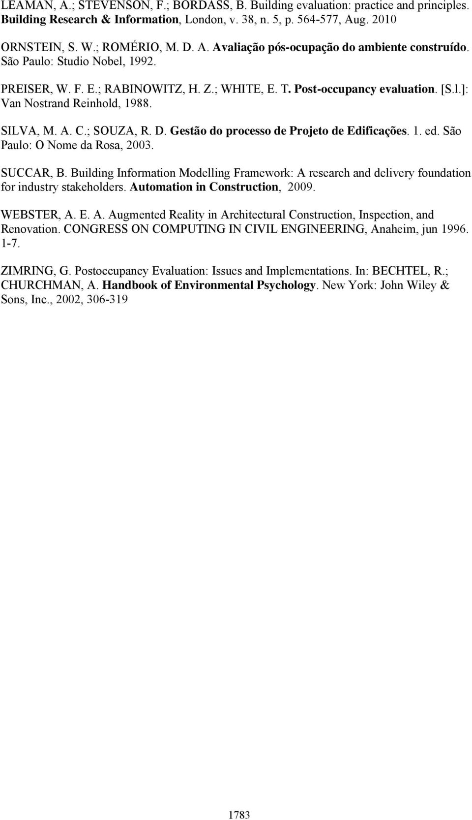 Gestão do processo de Projeto de Edificações. 1. ed. São Paulo: O Nome da Rosa, 2003. SUCCAR, B. Building Information Modelling Framework: A research and delivery foundation for industry stakeholders.